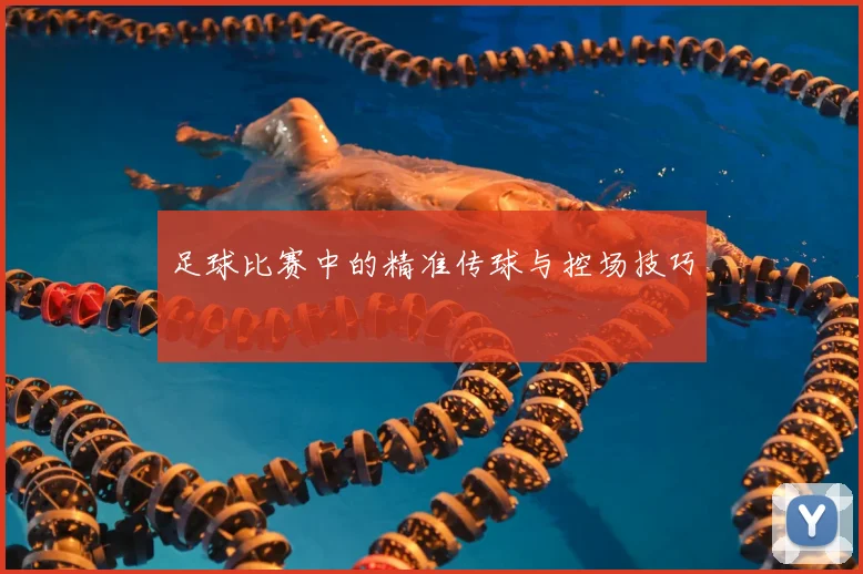 足球比赛中的精准传球与控场技巧