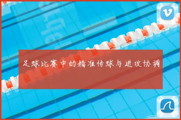 足球比赛中的精准传球与进攻协调