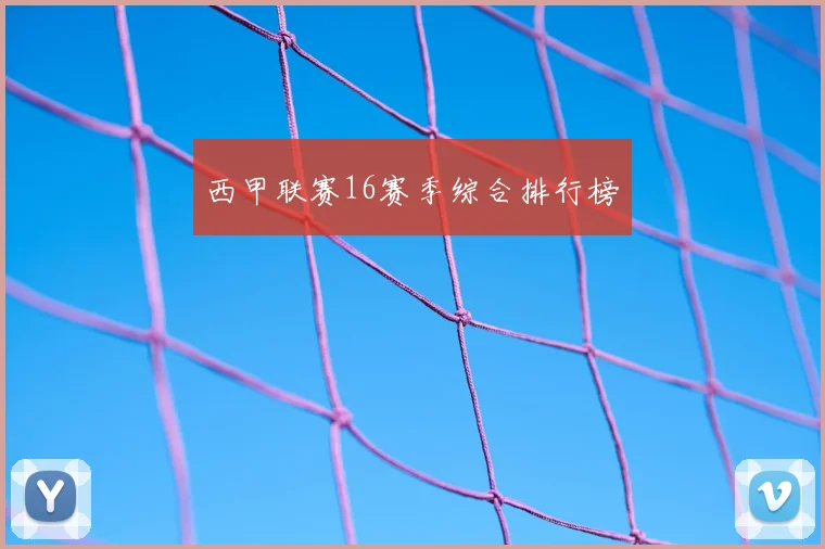 西甲联赛16赛季综合排行榜