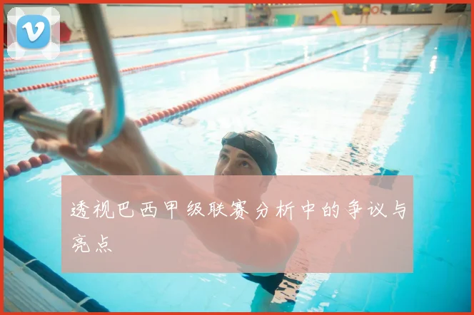 透视巴西甲级联赛分析中的争议与亮点