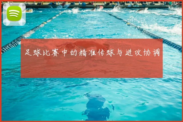 足球比赛中的精准传球与进攻协调